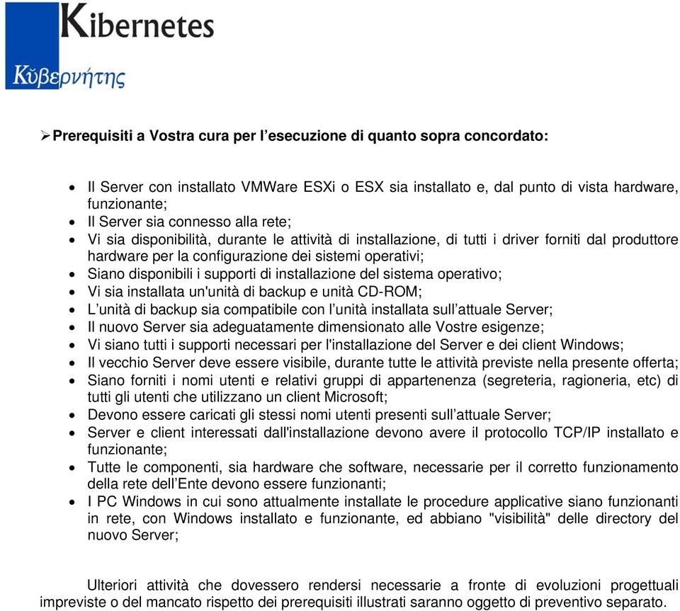 installazione del sistema operativo; Vi sia installata un'unità di backup e unità CD-ROM; L unità di backup sia compatibile con l unità installata sull attuale Server; Il nuovo Server sia