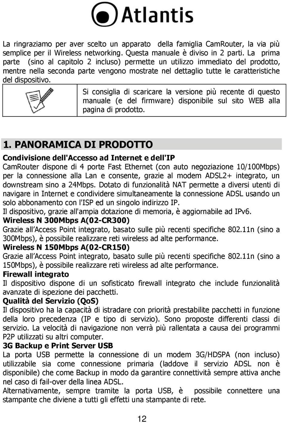 Si consiglia di scaricare la versione più recente di questo manuale (e del firmware) disponibile sul sito WEB alla pagina di prodotto. 1.