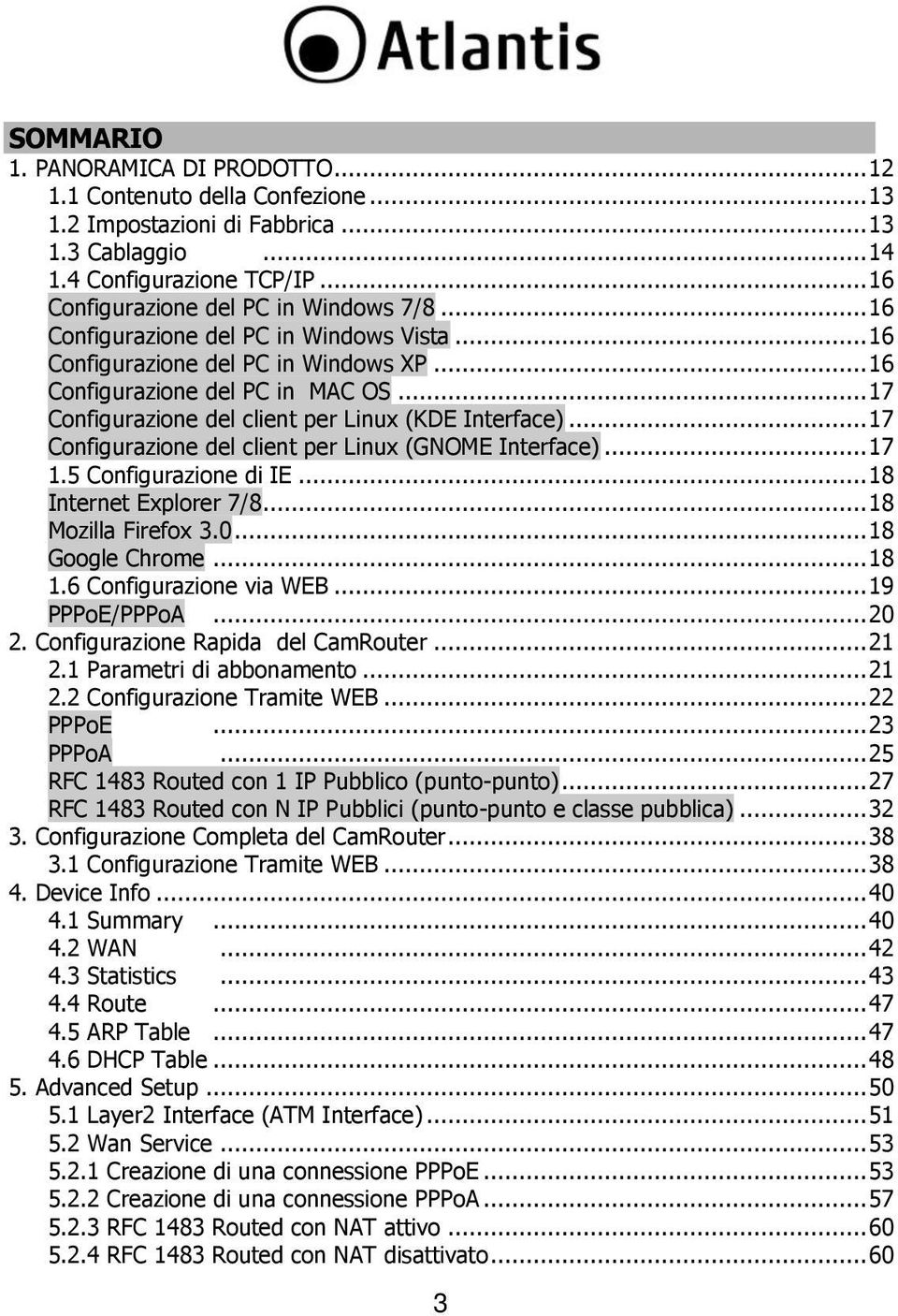 .. 17 Configurazione del client per Linux (GNOME Interface)... 17 1.5 Configurazione di IE... 18 Internet Explorer 7/8... 18 Mozilla Firefox 3.0... 18 Google Chrome... 18 1.6 Configurazione via WEB.