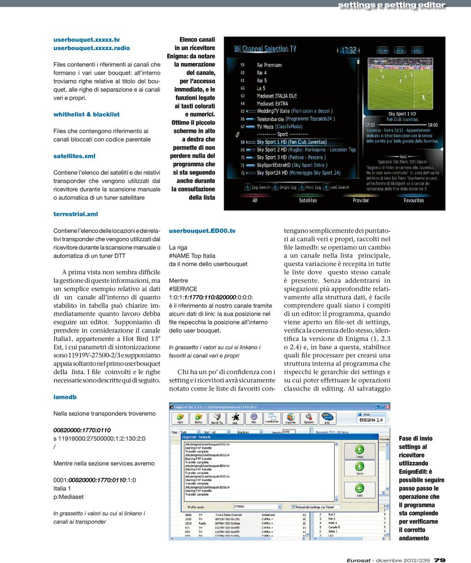 radio Files contenenti i riferimenti ai canali che formano i vari user bouquet: all interno troviamo righe relative al titolo del bouquet, alle righe di separazione e ai canali veri e propri.