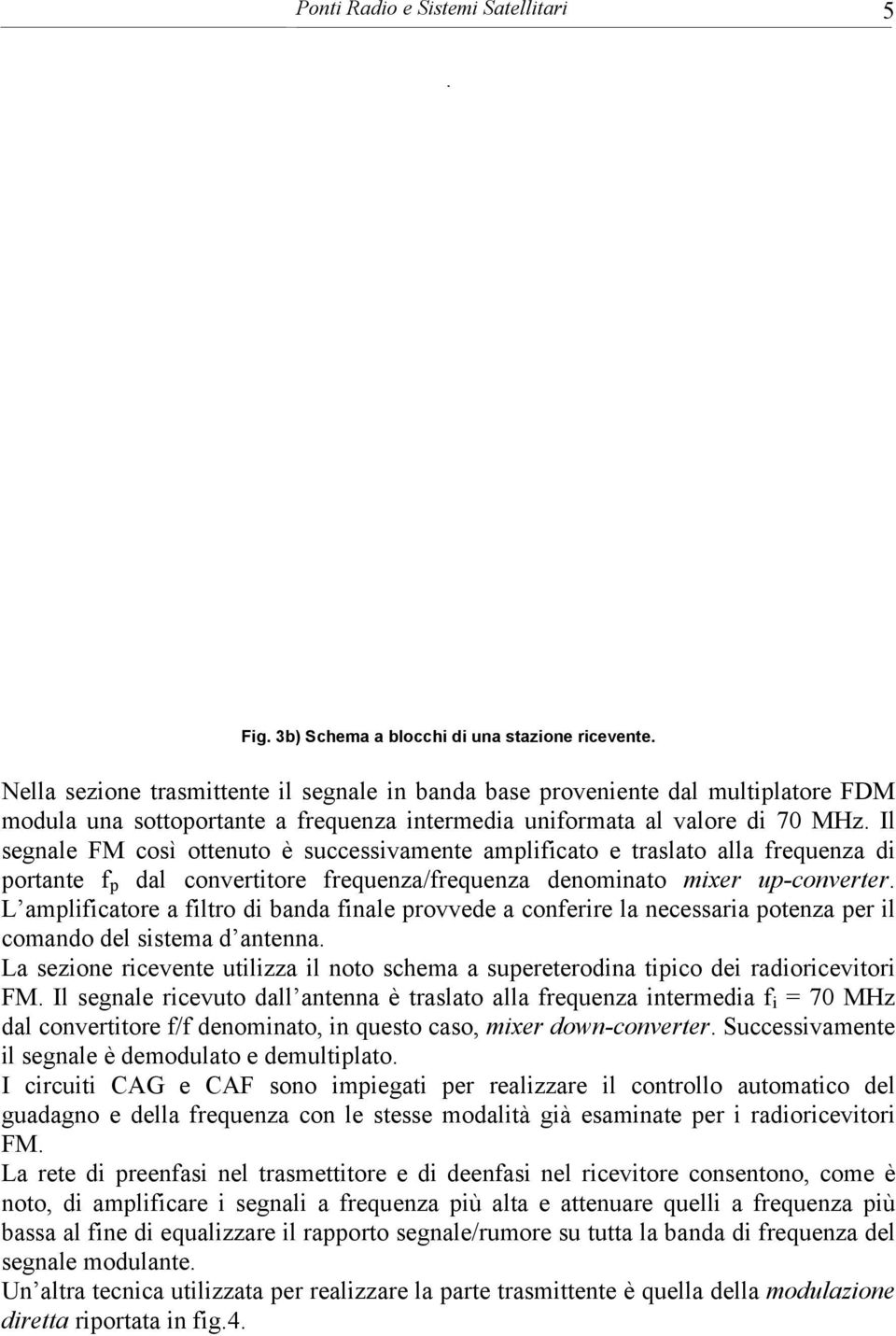 Il segnale FM così ottenuto è successivamente amplificato e traslato alla frequenza di portante f p dal convertitore frequenza/frequenza denominato mixer up-converter.