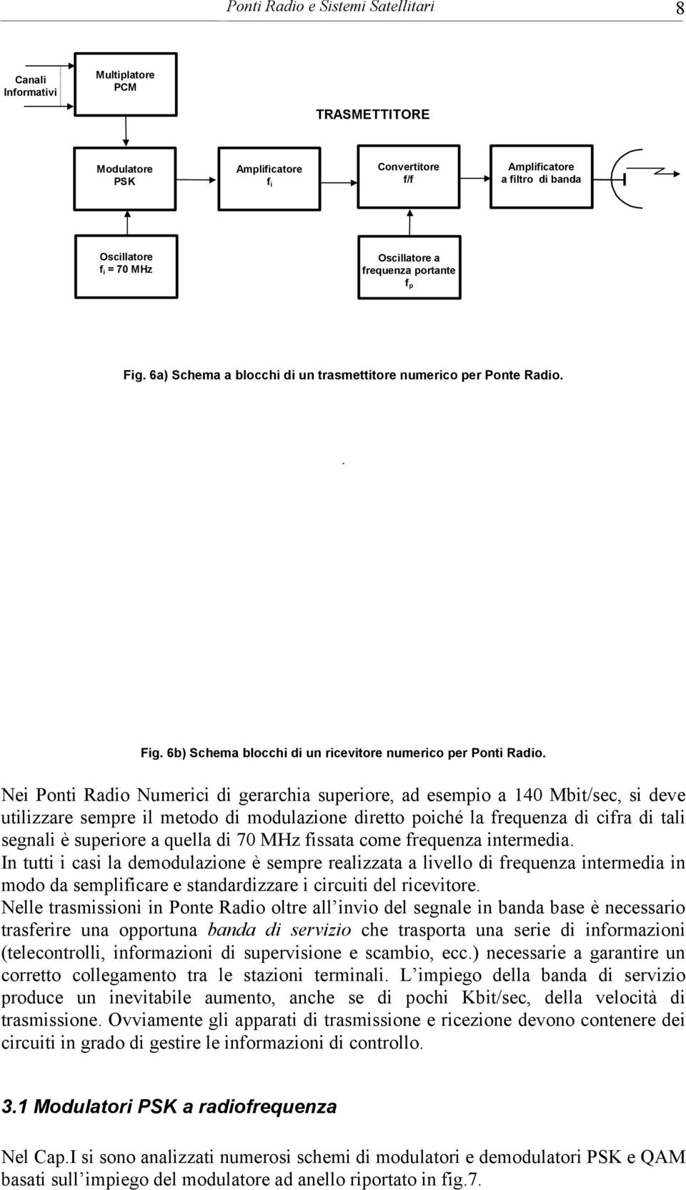 Nei Ponti Radio Numerici di gerarchia superiore, ad esempio a 140 Mbit/sec, si deve utilizzare sempre il metodo di modulazione diretto poiché la frequenza di cifra di tali segnali è superiore a