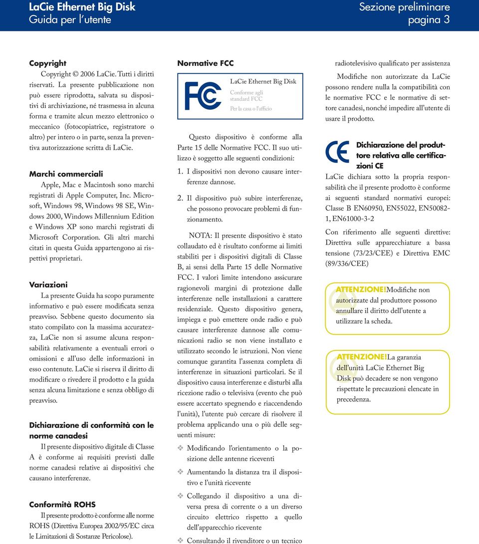 o altro) per intero o in parte, senza la preventiva autorizzazione scritta di LaCie. Marchi commerciali Apple, Mac e Macintosh sono marchi registrati di Apple Computer, Inc.