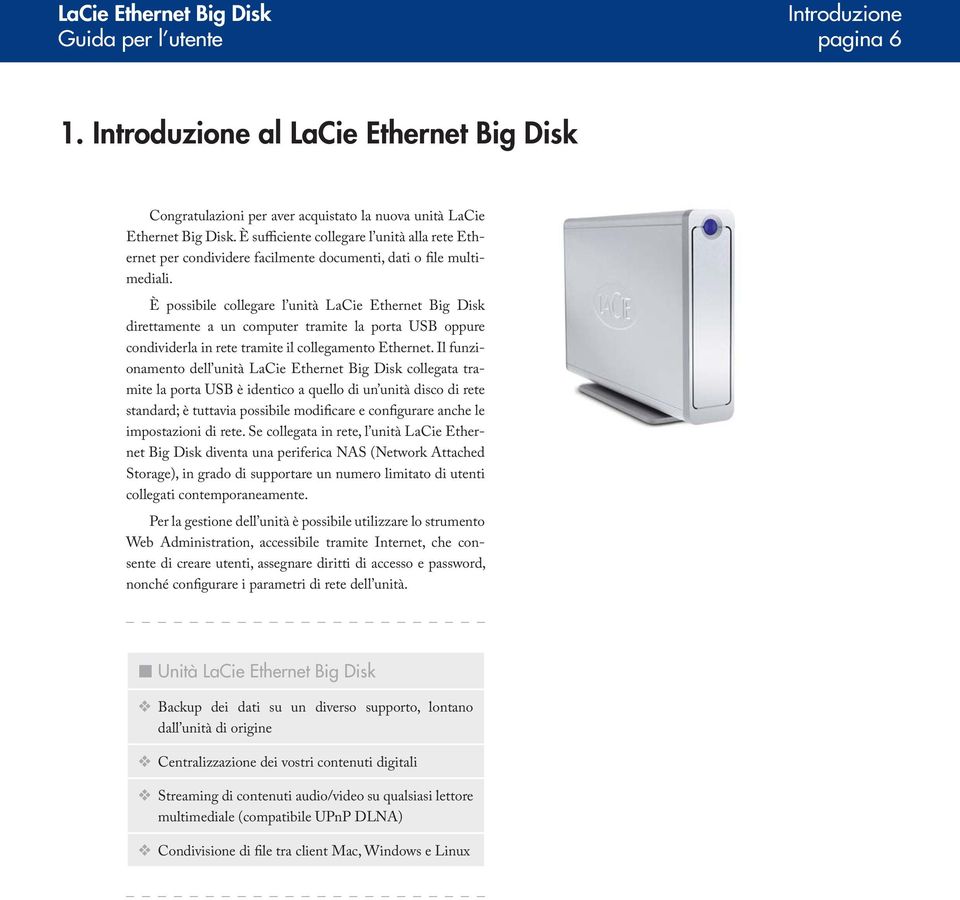 È possibile collegare l unità LaCie Ethernet Big Disk direttamente a un computer tramite la porta USB oppure condividerla in rete tramite il collegamento Ethernet.