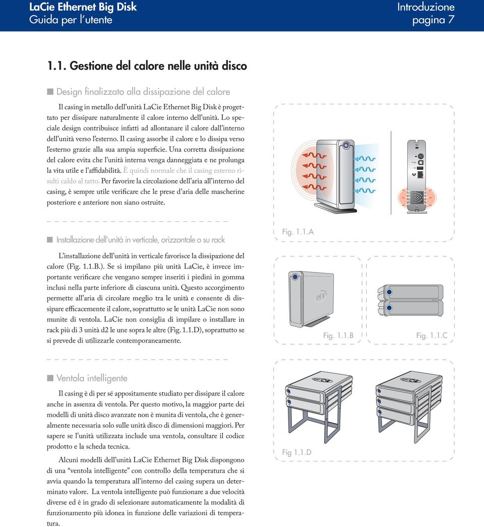 interno dell unità. Lo speciale design contribuisce infatti ad allontanare il calore dall interno dell unità verso l esterno.