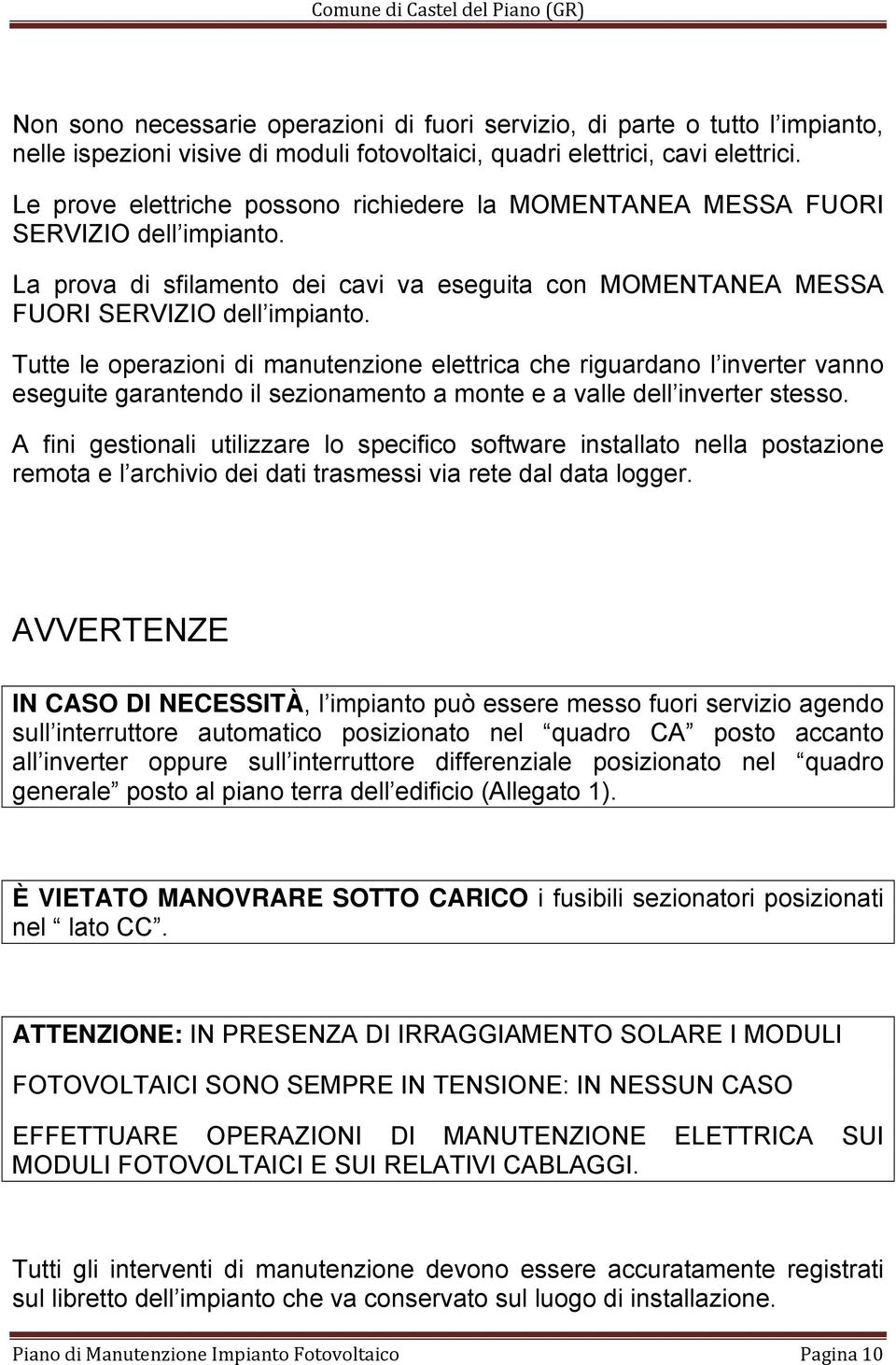 Tutte le operazioni di manutenzione elettrica che riguardano l inverter vanno eseguite garantendo il sezionamento a monte e a valle dell inverter stesso.