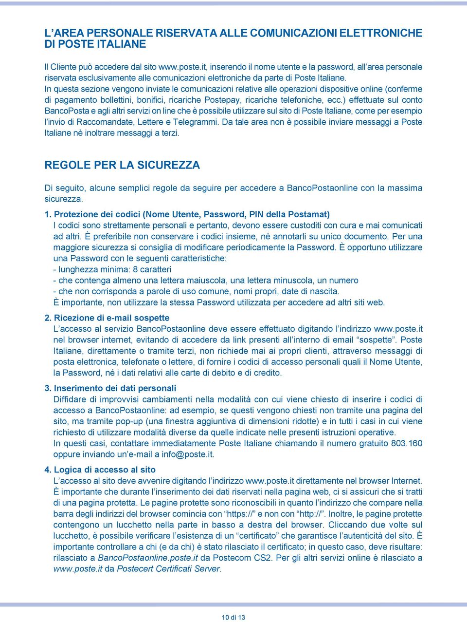 In questa sezione vengono inviate le comunicazioni relative alle operazioni dispositive online (conferme di pagamento bollettini, bonifici, ricariche Postepay, ricariche telefoniche, ecc.