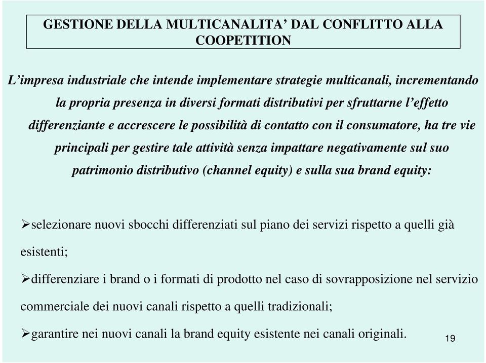 sul suo patrimonio distributivo (channel equity) e sulla sua brand equity: selezionare nuovi sbocchi differenziati sul piano dei servizi rispetto a quelli già esistenti; differenziare i brand