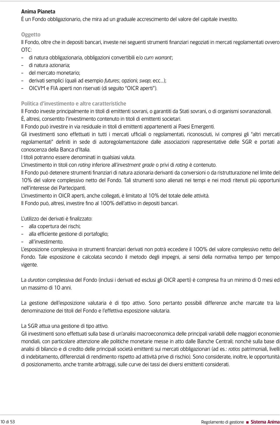 cum warrant; - di natura azionaria; - del mercato monetario; - derivati semplici (quali ad esempio futures; opzioni; swap; ecc ); - OICVM e FIA aperti non riservati (di seguito OICR aperti ).