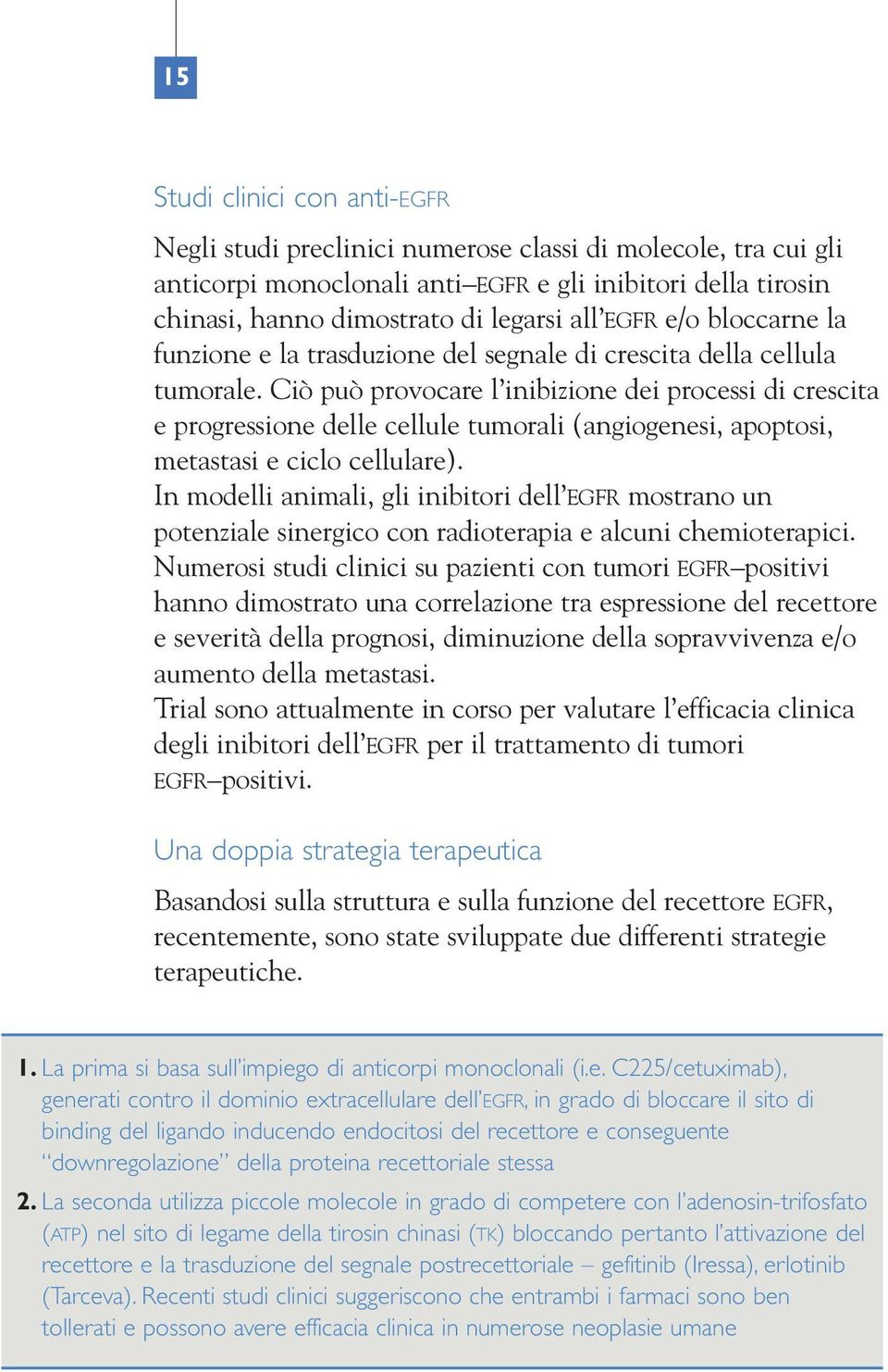 Ciò può provocare l inibizione dei processi di crescita e progressione delle cellule tumorali (angiogenesi, apoptosi, metastasi e ciclo cellulare).