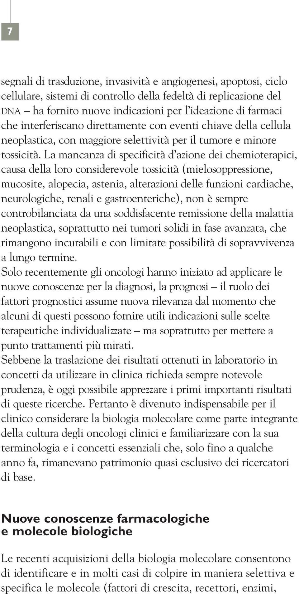 La mancanza di specificità d azione dei chemioterapici, causa della loro considerevole tossicità (mielosoppressione, mucosite, alopecia, astenia, alterazioni delle funzioni cardiache, neurologiche,