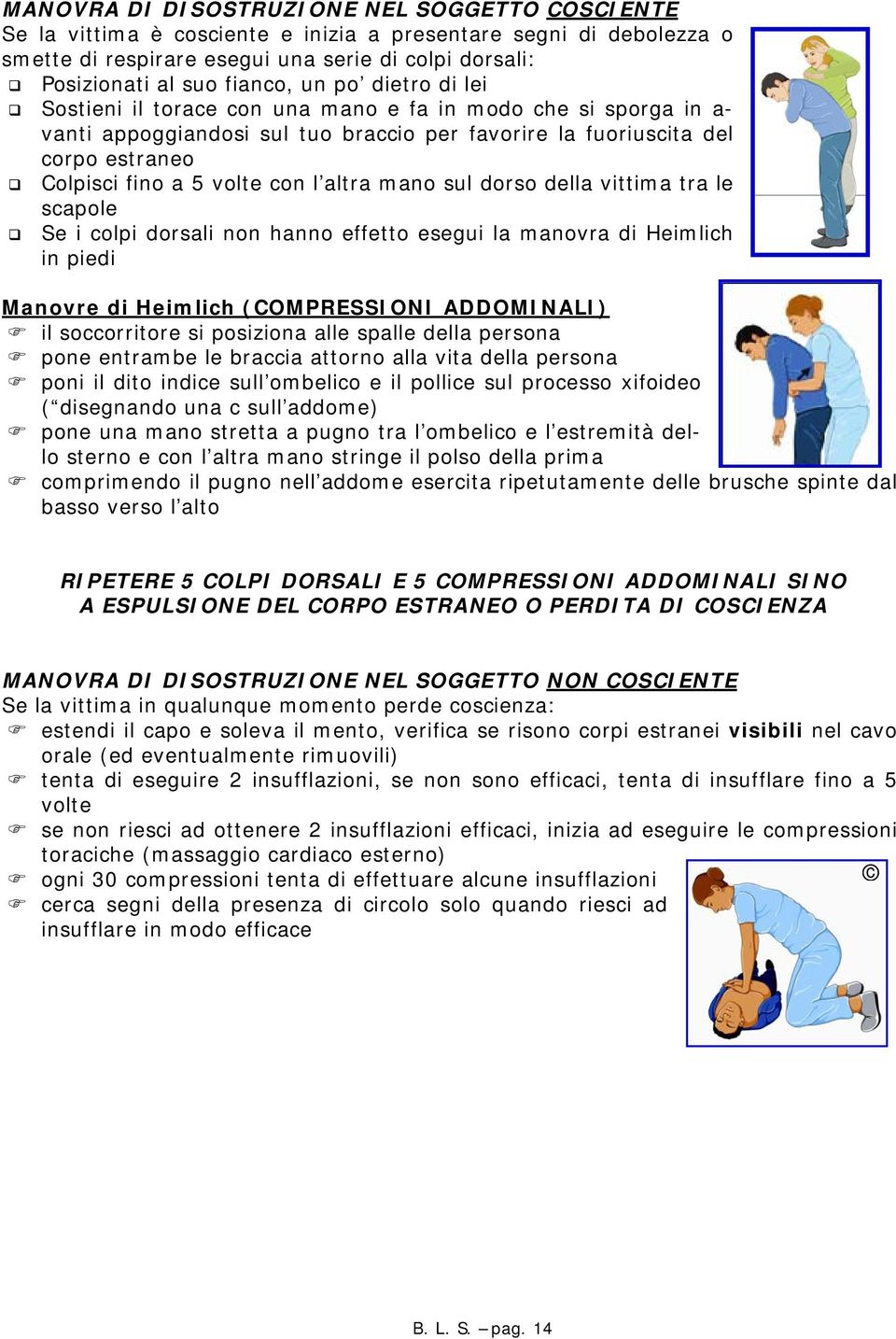 altra mano sul dorso della vittima tra le scapole Se i colpi dorsali non hanno effetto esegui la manovra di Heimlich in piedi Manovre di Heimlich (COMPRESSIONI ADDOMINALI) il soccorritore si