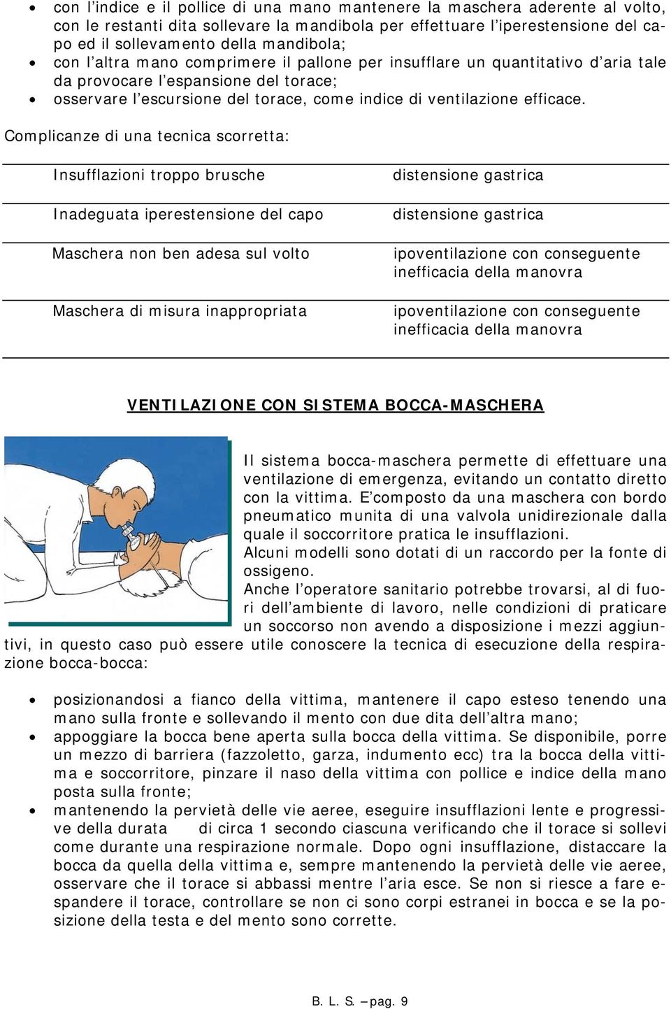 Complicanze di una tecnica scorretta: Insufflazioni troppo brusche Inadeguata iperestensione del capo Maschera non ben adesa sul volto Maschera di misura inappropriata distensione gastrica