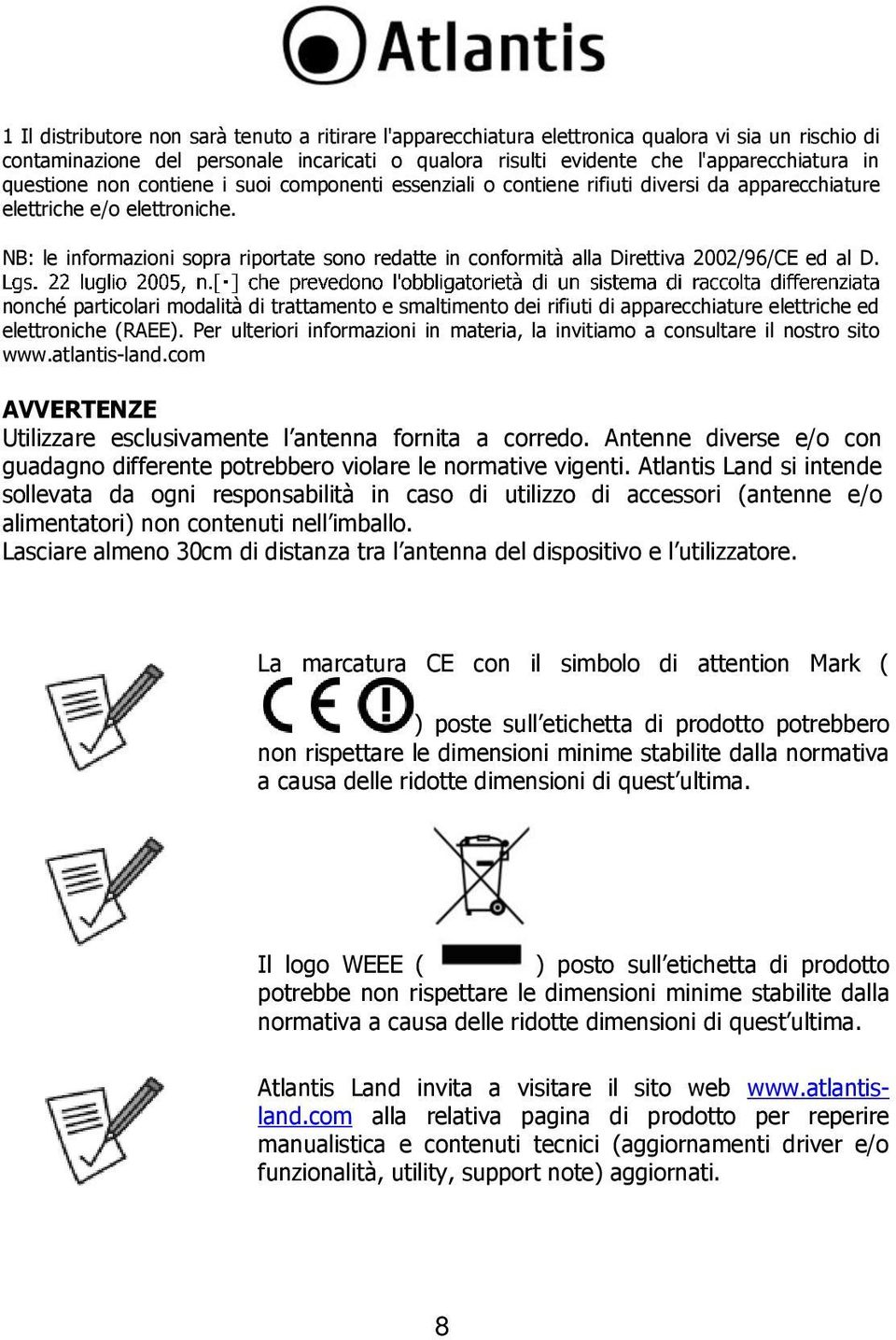 NB: le informazioni sopra riportate sono redatte in conformità alla Direttiva 2002/96/CE ed al D.