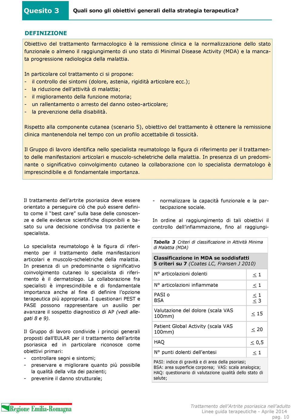 mancata progressione radiologica della malattia. In particolare col trattamento ci si propone: - il controllo dei sintomi (dolore, astenia, rigidità articolare ecc.