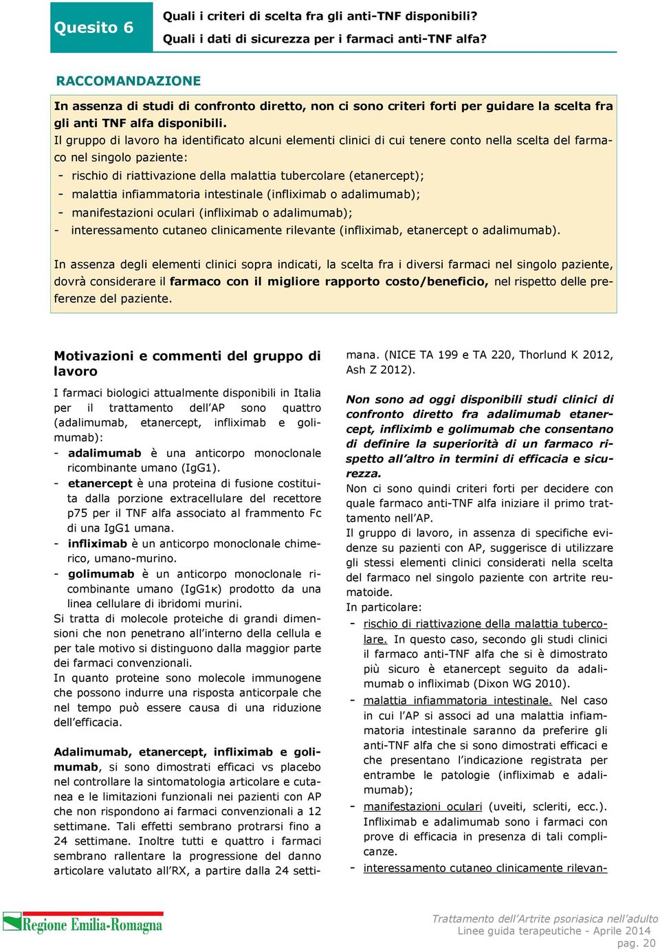 Il gruppo di lavoro ha identificato alcuni elementi clinici di cui tenere conto nella scelta del farmaco nel singolo paziente: - rischio di riattivazione della malattia tubercolare (etanercept); -