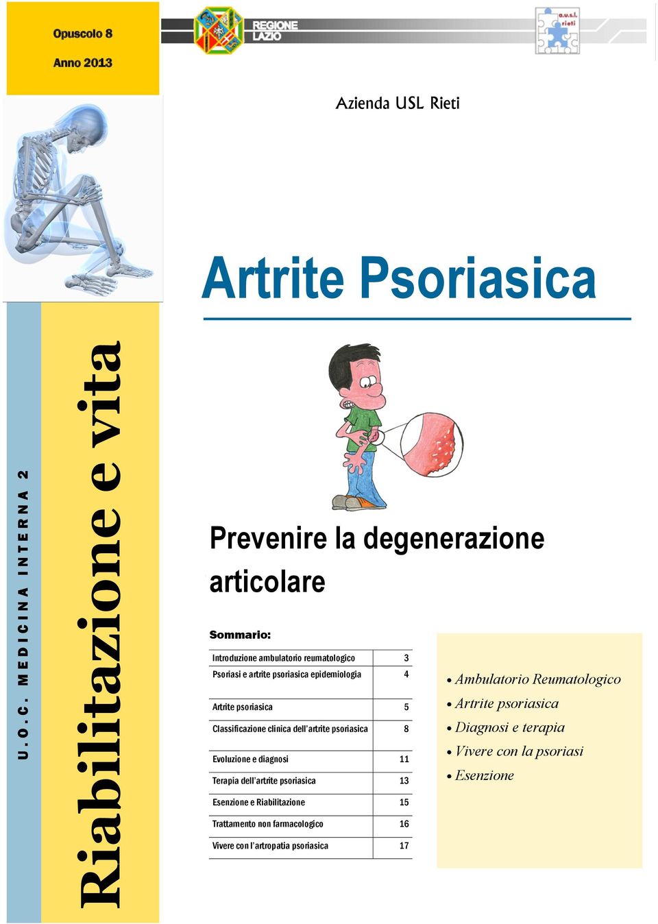 articolare Sommario: Introduzione ambulatorio reumatologico 3 Psoriasi e artrite psoriasica epidemiologia 4 Artrite psoriasica 5 Classificazione