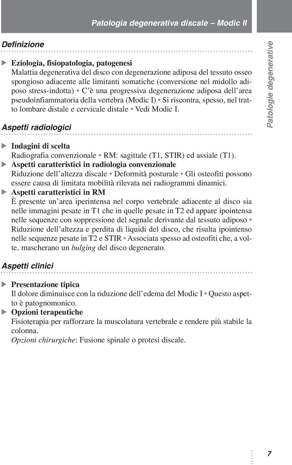 lombare distale e cervicale distale Vedi Modic I. Aspetti radiologici Indagini di scelta Radiografia convenzionale RM: sagittale (T1, STIR) ed assiale (T1).