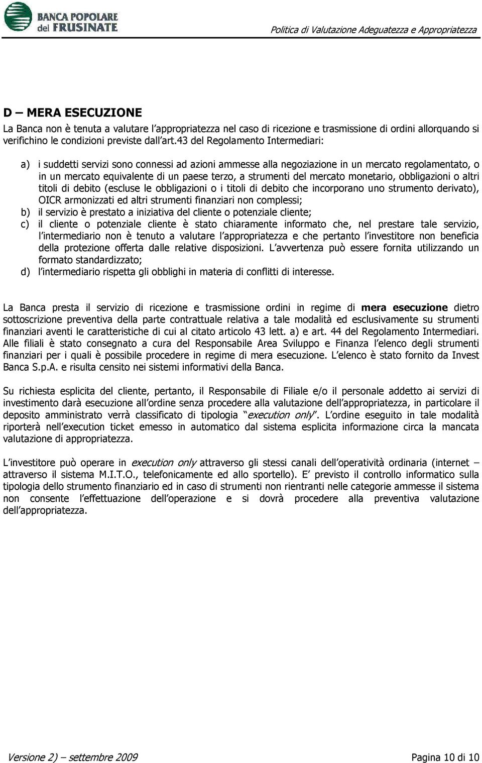 mercato monetario, obbligazioni o altri titoli di debito (escluse le obbligazioni o i titoli di debito che incorporano uno strumento derivato), OICR armonizzati ed altri strumenti finanziari non