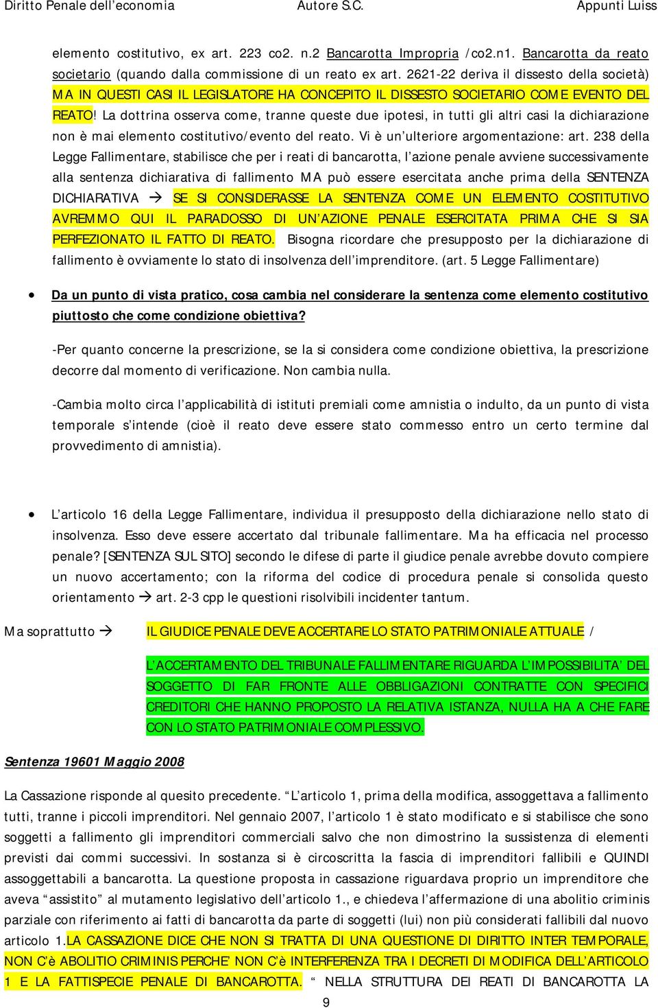 La dottrina osserva come, tranne queste due ipotesi, in tutti gli altri casi la dichiarazione non è mai elemento costitutivo/evento del reato. Vi è un ulteriore argomentazione: art.