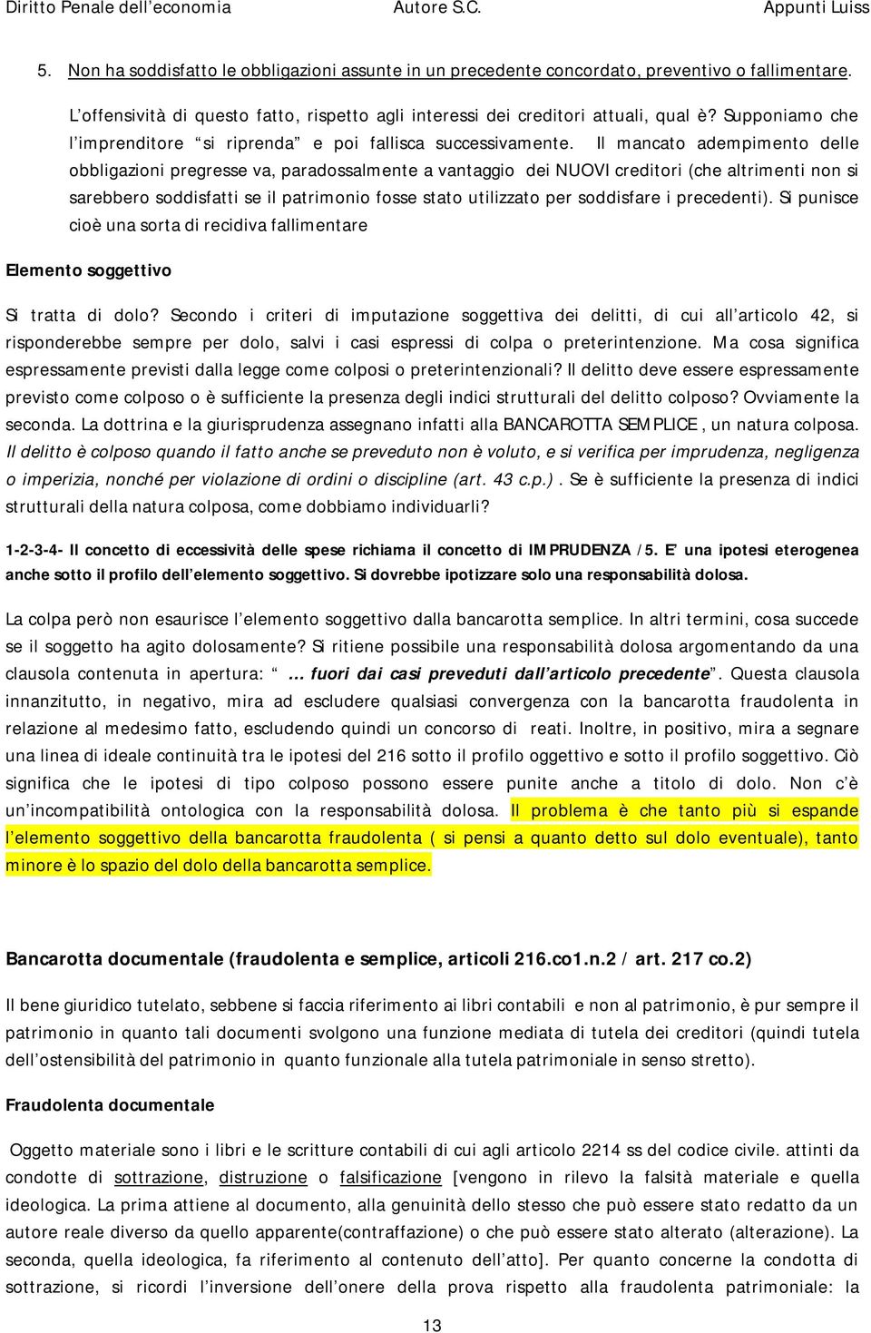 Il mancato adempimento delle obbligazioni pregresse va, paradossalmente a vantaggio dei NUOVI creditori (che altrimenti non si sarebbero soddisfatti se il patrimonio fosse stato utilizzato per