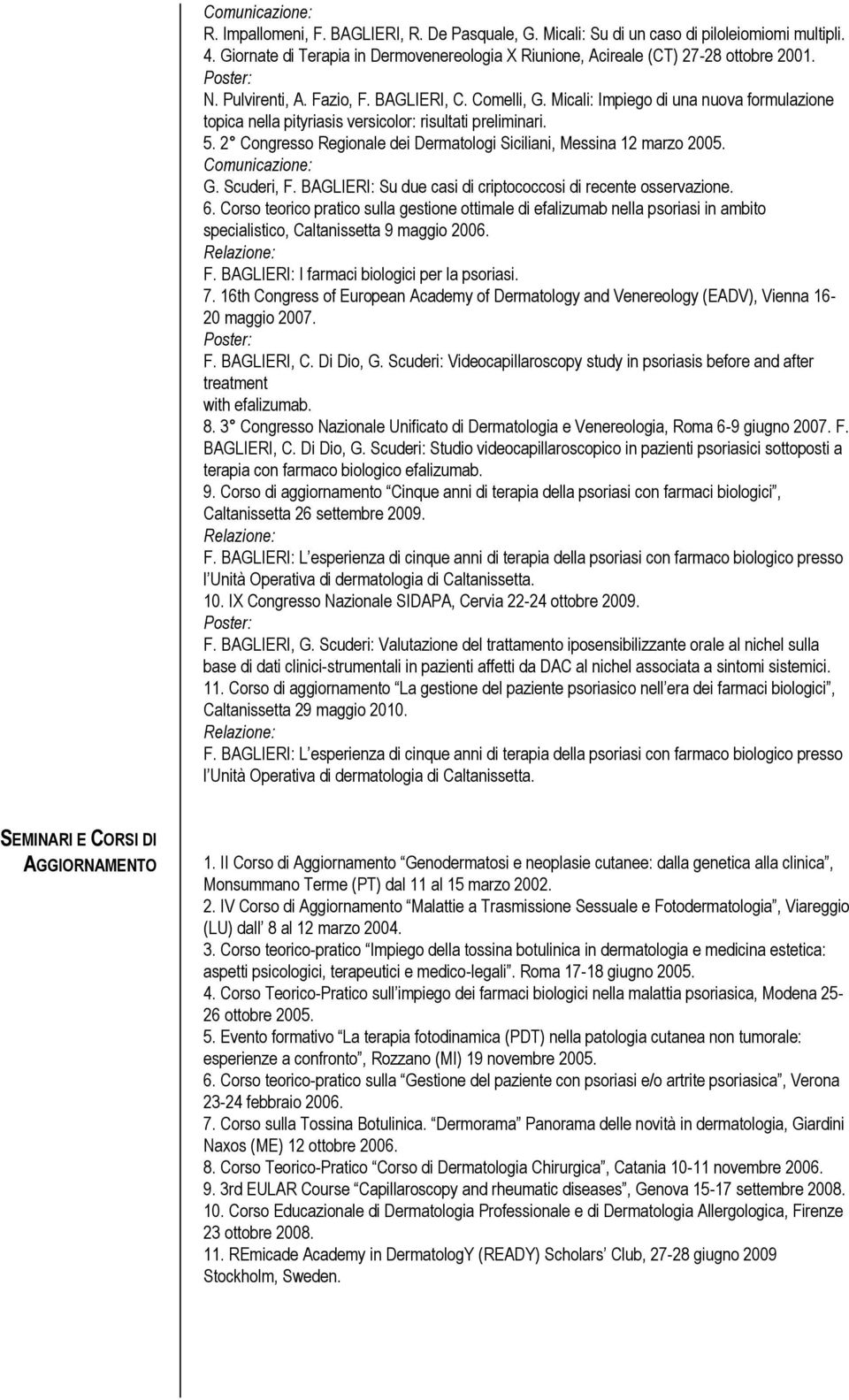 2 Congresso Regionale dei Dermatologi Siciliani, Messina 12 marzo 2005. G. Scuderi, F. BAGLIERI: Su due casi di criptococcosi di recente osservazione. 6.