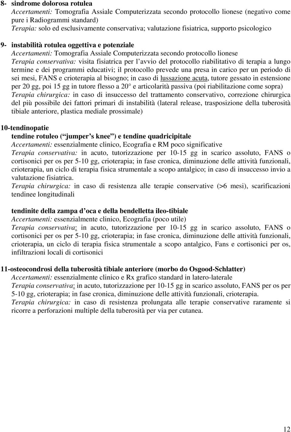 fisiatrica per l avvio del protocollo riabilitativo di terapia a lungo termine e dei programmi educativi; il protocollo prevede una presa in carico per un periodo di sei mesi, FANS e crioterapia al