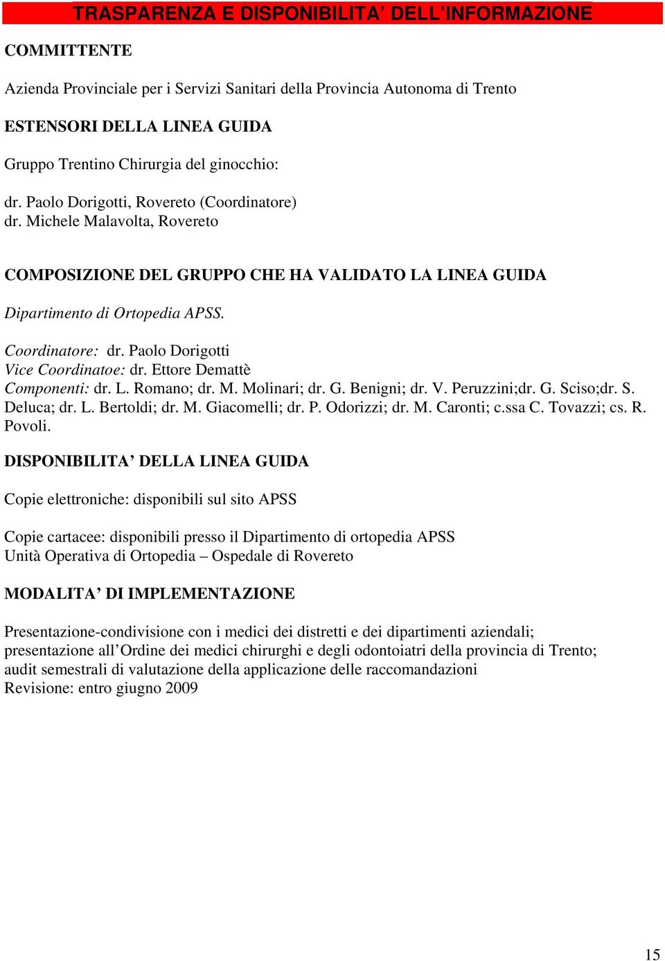 Paolo Dorigotti Vice Coordinatoe: dr. Ettore Demattè Componenti: dr. L. Romano; dr. M. Molinari; dr. G. Benigni; dr. V. Peruzzini;dr. G. Sciso;dr. S. Deluca; dr. L. Bertoldi; dr. M. Giacomelli; dr. P. Odorizzi; dr.