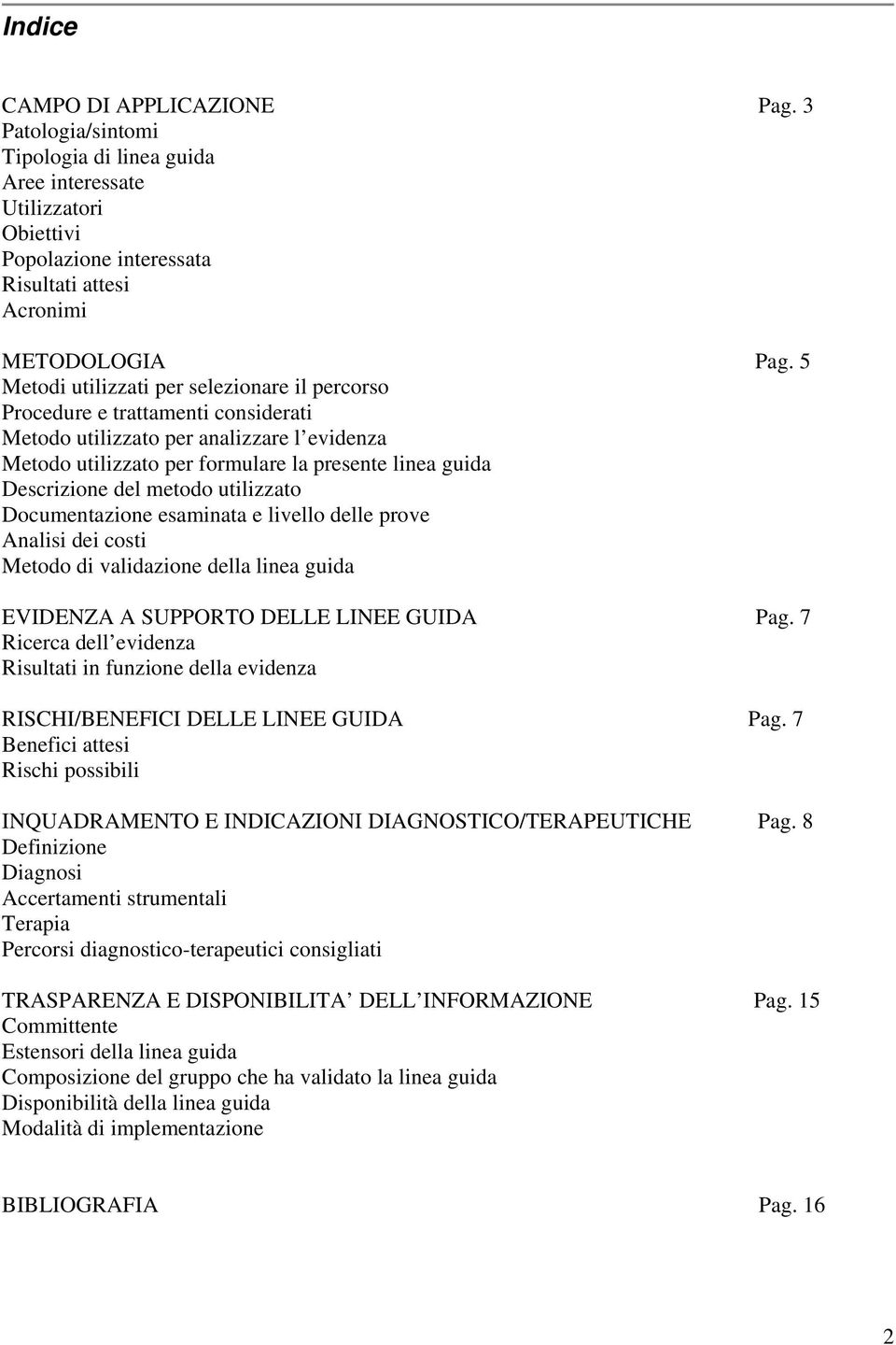 metodo utilizzato Documentazione esaminata e livello delle prove Analisi dei costi Metodo di validazione della linea guida EVIDENZA A SUPPORTO DELLE LINEE GUIDA Pag.