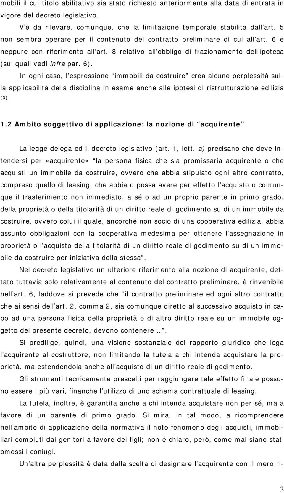 In ogni caso, l espressione immobili da costruire crea alcune perplessità sulla applicabilità della disciplina in esame anche alle ipotesi di ristrutturazione edilizia (3). 1.