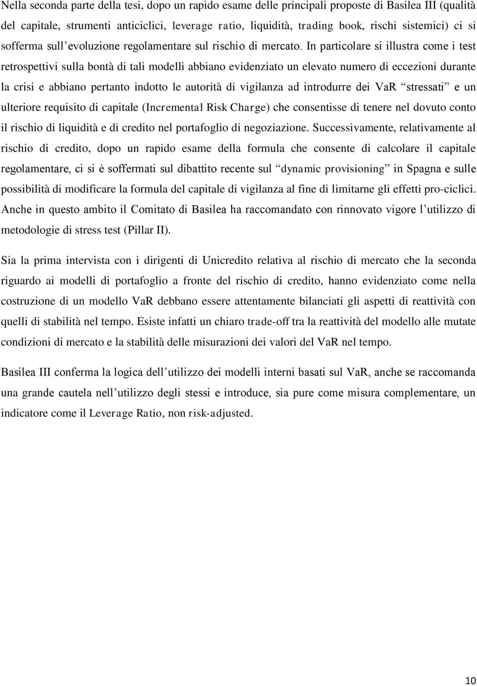 In particolare si illustra come i test retrospettivi sulla bontà di tali modelli abbiano evidenziato un elevato numero di eccezioni durante la crisi e abbiano pertanto indotto le autorità di