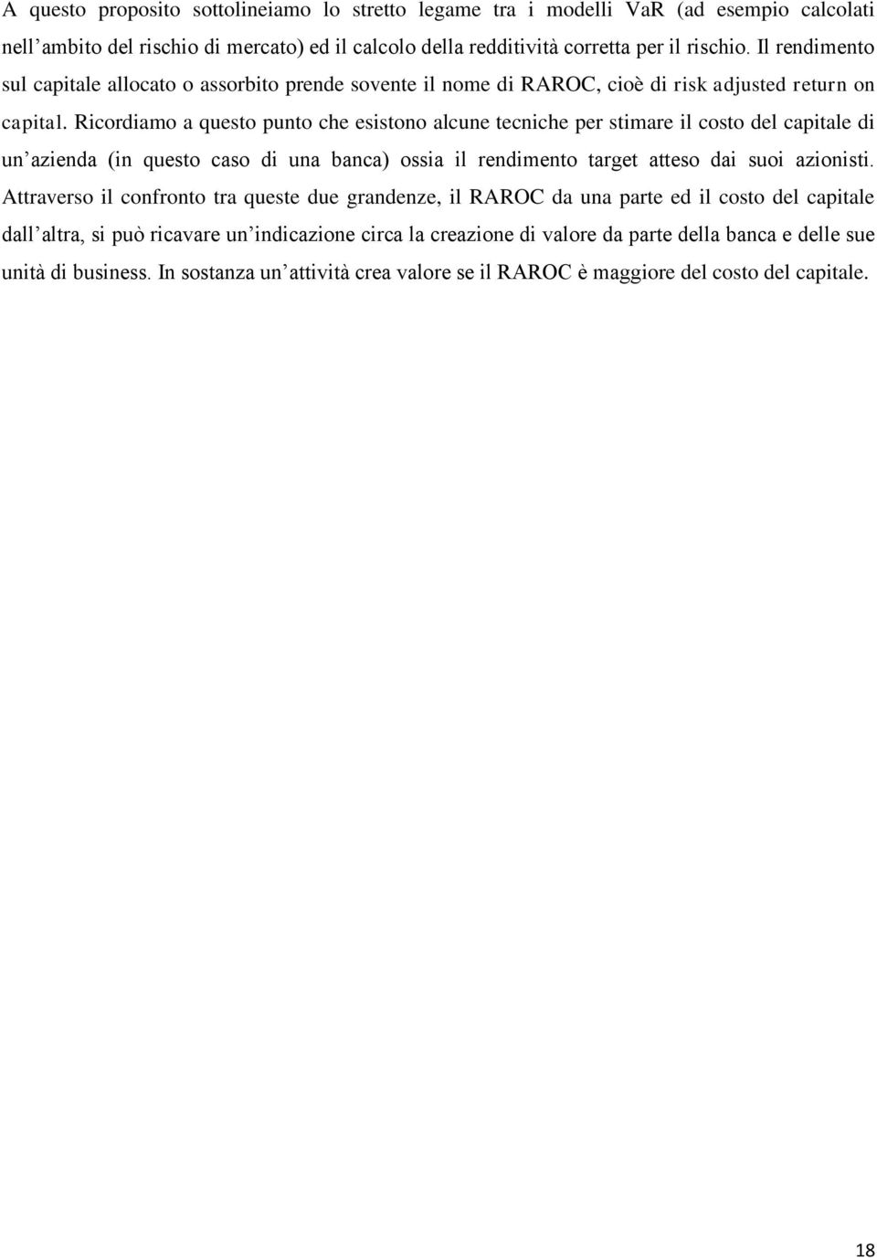 Ricordiamo a questo punto che esistono alcune tecniche per stimare il costo del capitale di un azienda (in questo caso di una banca) ossia il rendimento target atteso dai suoi azionisti.