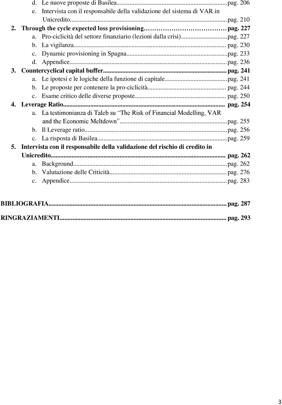 Countercyclical capital buffer... pag. 241 a. Le ipotesi e le logiche della funzione di capitale... pag. 241 b. Le proposte per contenere la pro-ciclicità... pag. 244 c.