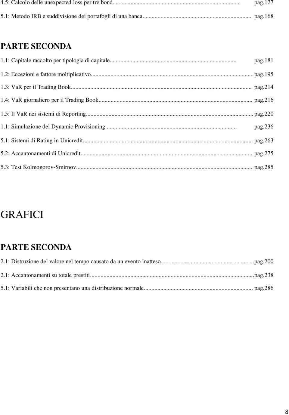 1: Simulazione del Dynamic Provisioning... pag.236 5.1: Sistemi di Rating in Unicredit... pag.263 5.2: Accantonamenti di Unicredit... pag.275 5.3: Test Kolmogorov-Smirnov... pag.285 GRAFICI PARTE SECONDA 2.