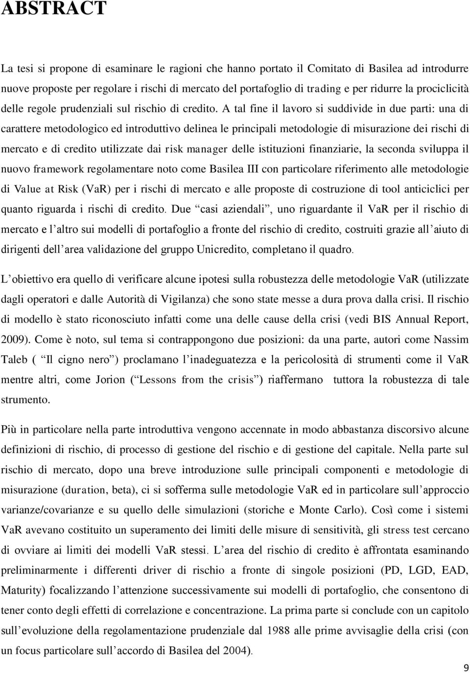 A tal fine il lavoro si suddivide in due parti: una di carattere metodologico ed introduttivo delinea le principali metodologie di misurazione dei rischi di mercato e di credito utilizzate dai risk