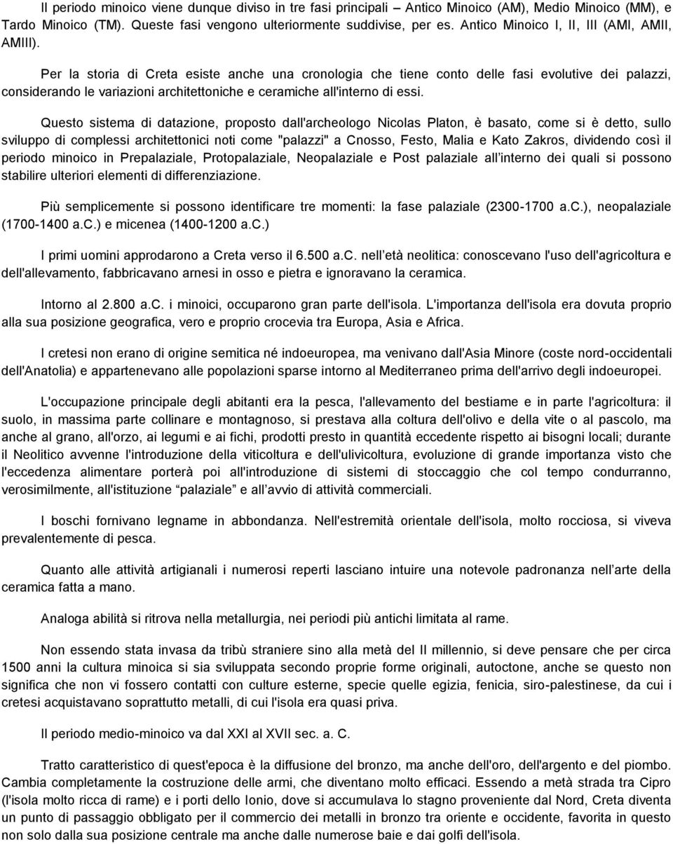 Per la storia di Creta esiste anche una cronologia che tiene conto delle fasi evolutive dei palazzi, considerando le variazioni architettoniche e ceramiche all'interno di essi.