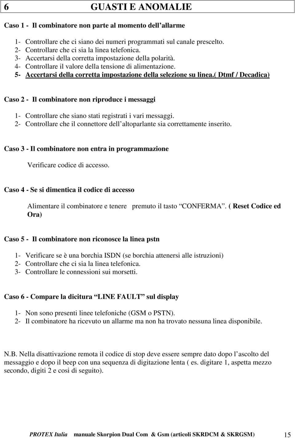 ( Dtmf / Decadica) Caso 2 - Il combinatore non riproduce i messaggi 1- Controllare che siano stati registrati i vari messaggi.