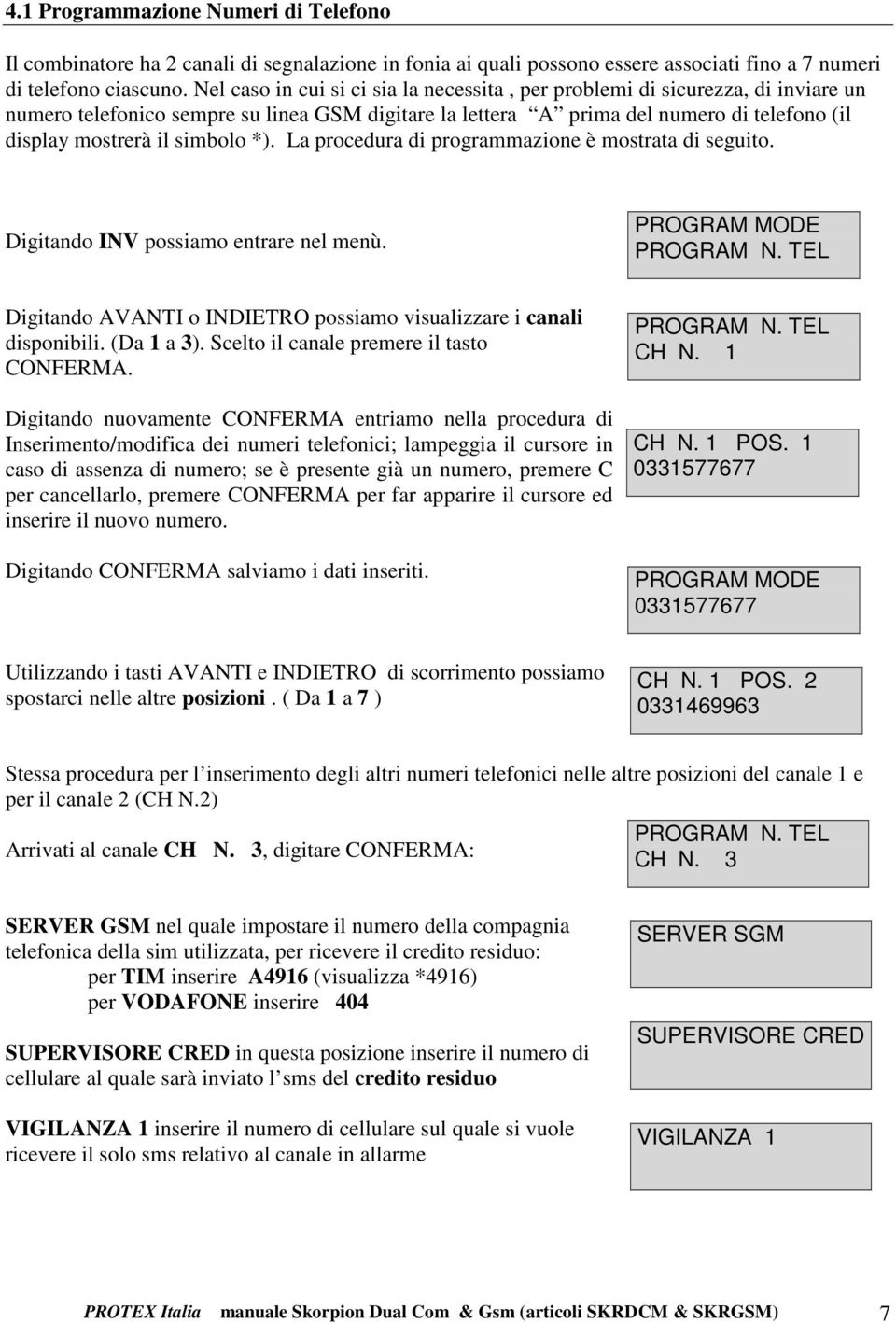 simbolo *). La procedura di programmazione è mostrata di seguito. Digitando INV possiamo entrare nel menù. PROGRAM N. TEL Digitando AVANTI o INDIETRO possiamo visualizzare i canali disponibili.