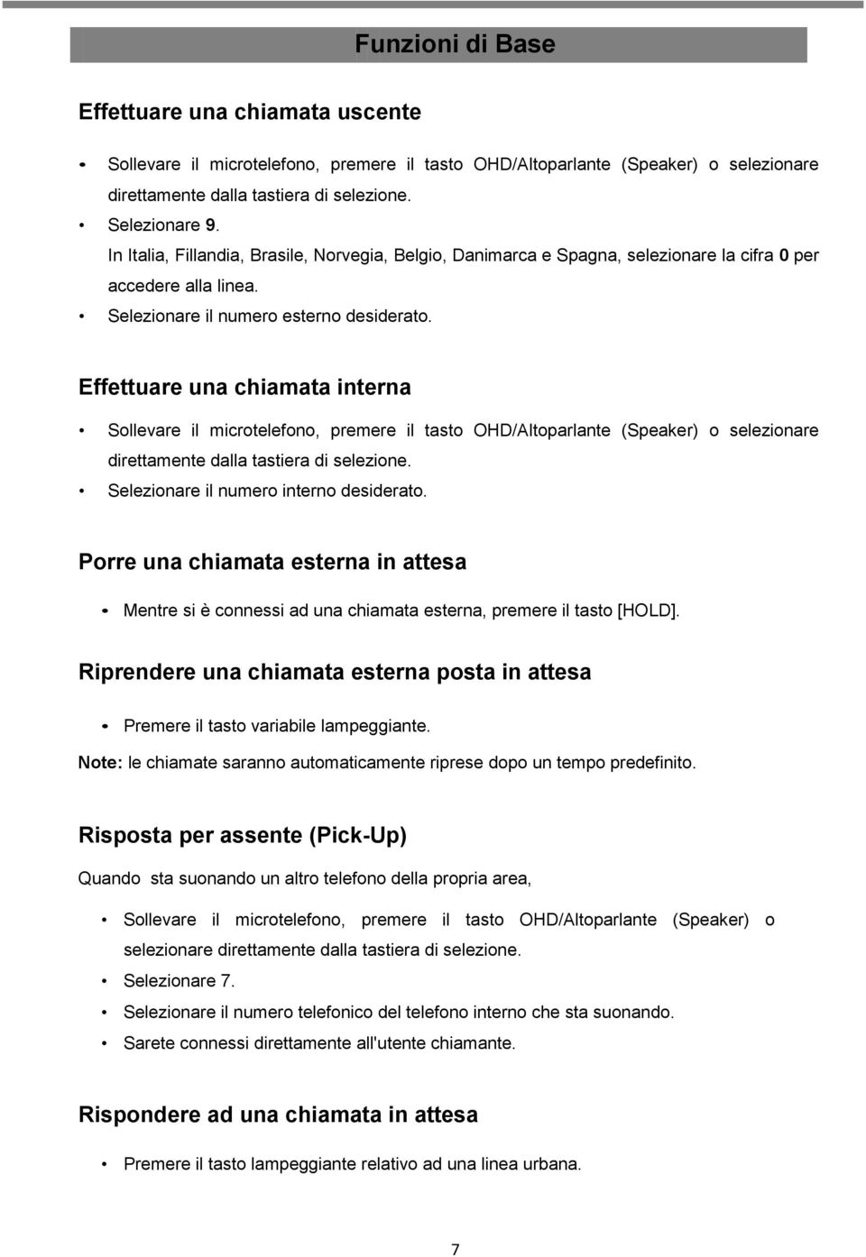 Effettuare una chiamata interna Sollevare il microtelefono, premere il tasto OHD/Altoparlante (Speaker) o selezionare direttamente dalla tastiera di selezione.