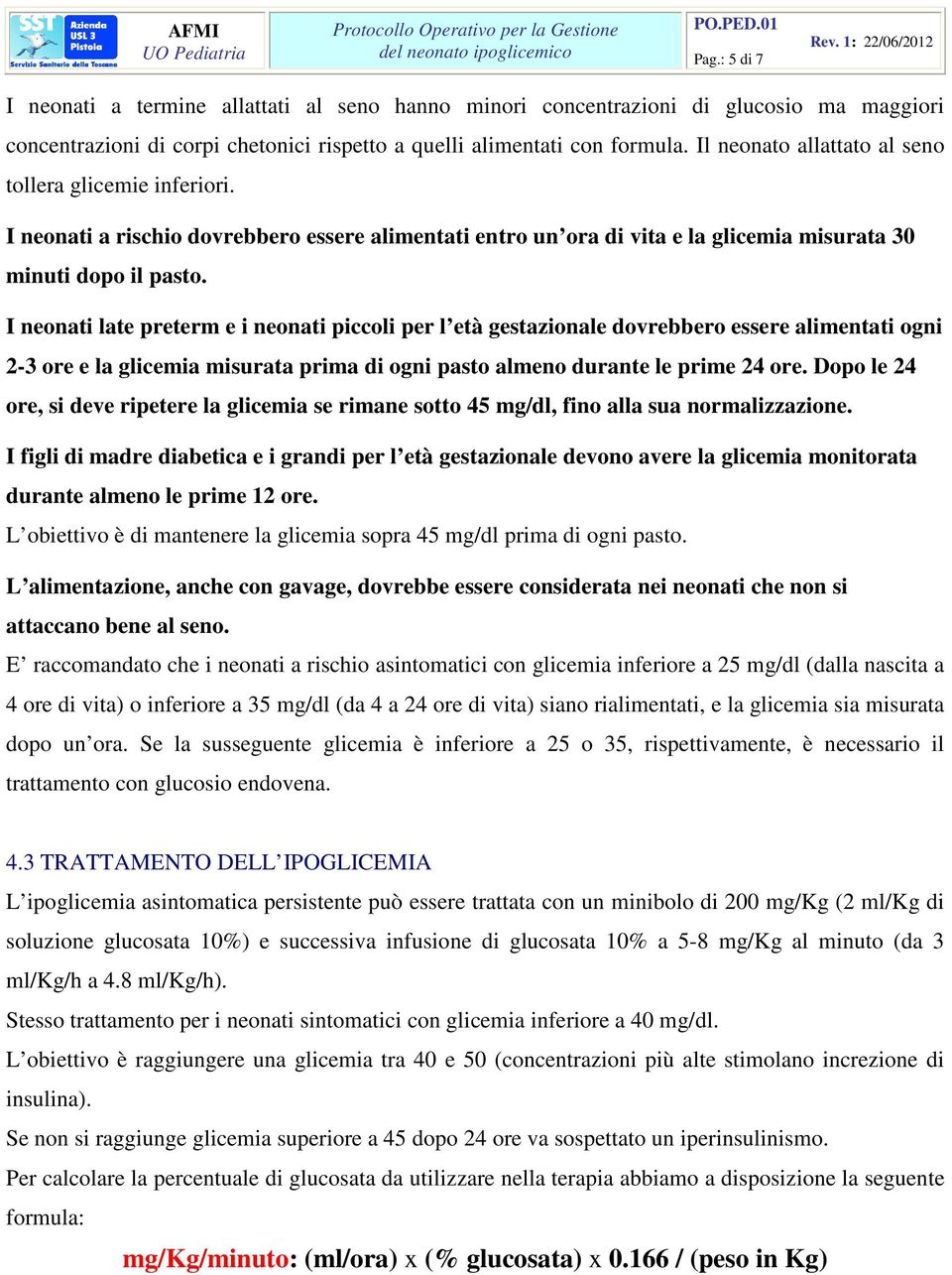 I neonati late preterm e i neonati piccoli per l età gestazionale dovrebbero essere alimentati ogni 2-3 ore e la glicemia misurata prima di ogni pasto almeno durante le prime 24 ore.