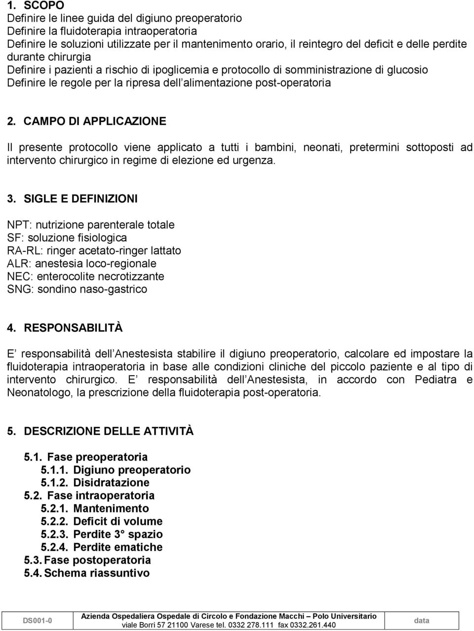 CAMPO DI APPLICAZIONE Il presente protocollo viene applicato a tutti i bambini, neonati, pretermini sottoposti ad intervento chirurgico in regime di elezione ed urgenza. 3.