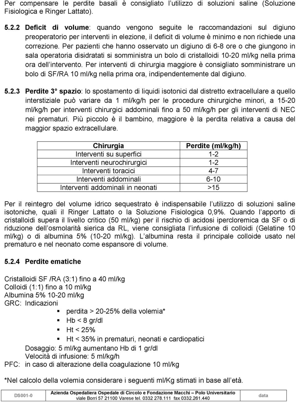 Per pazienti che hanno osservato un digiuno di 6-8 ore o che giungono in sala operatoria disidratati si somministra un bolo di cristalloidi 10-20 ml/kg nella prima ora dell intervento.