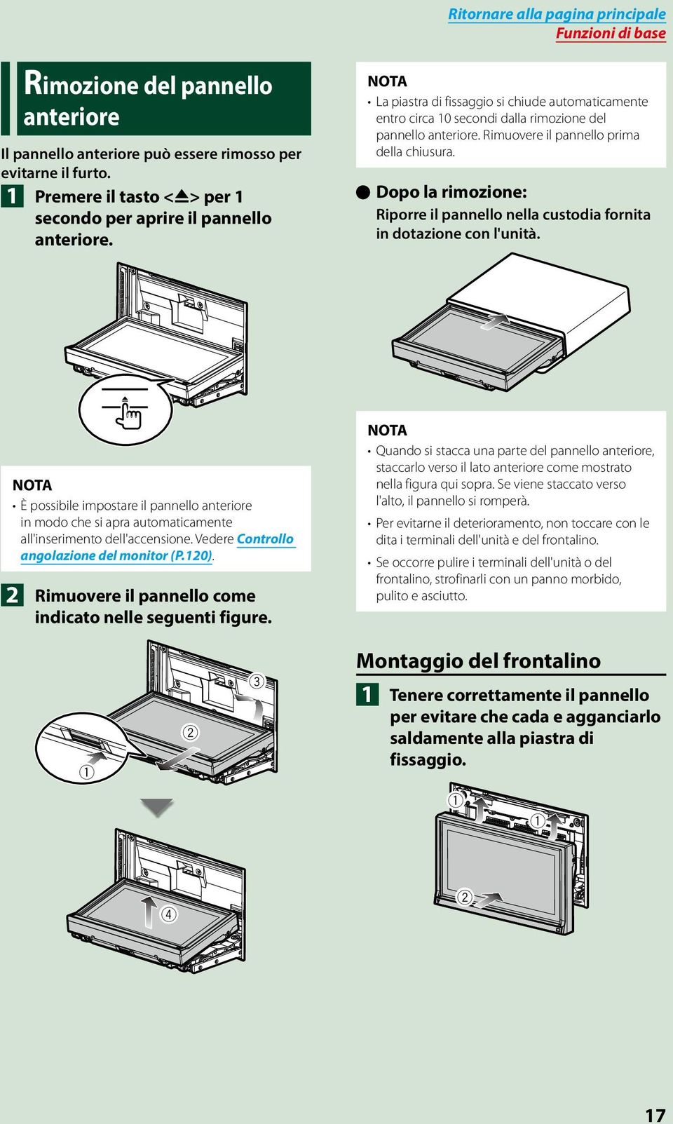 1 Premere il tasto <0> per 1 secondo per aprire il pannello anteriore. öödopo la rimozione: Riporre il pannello nella custodia fornita in dotazione con l'unità.