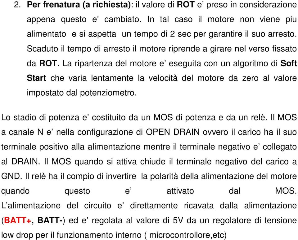 La ripartenza del motore e eseguita con un algoritmo di Soft Start che varia lentamente la velocità del motore da zero al valore impostato dal potenziometro.