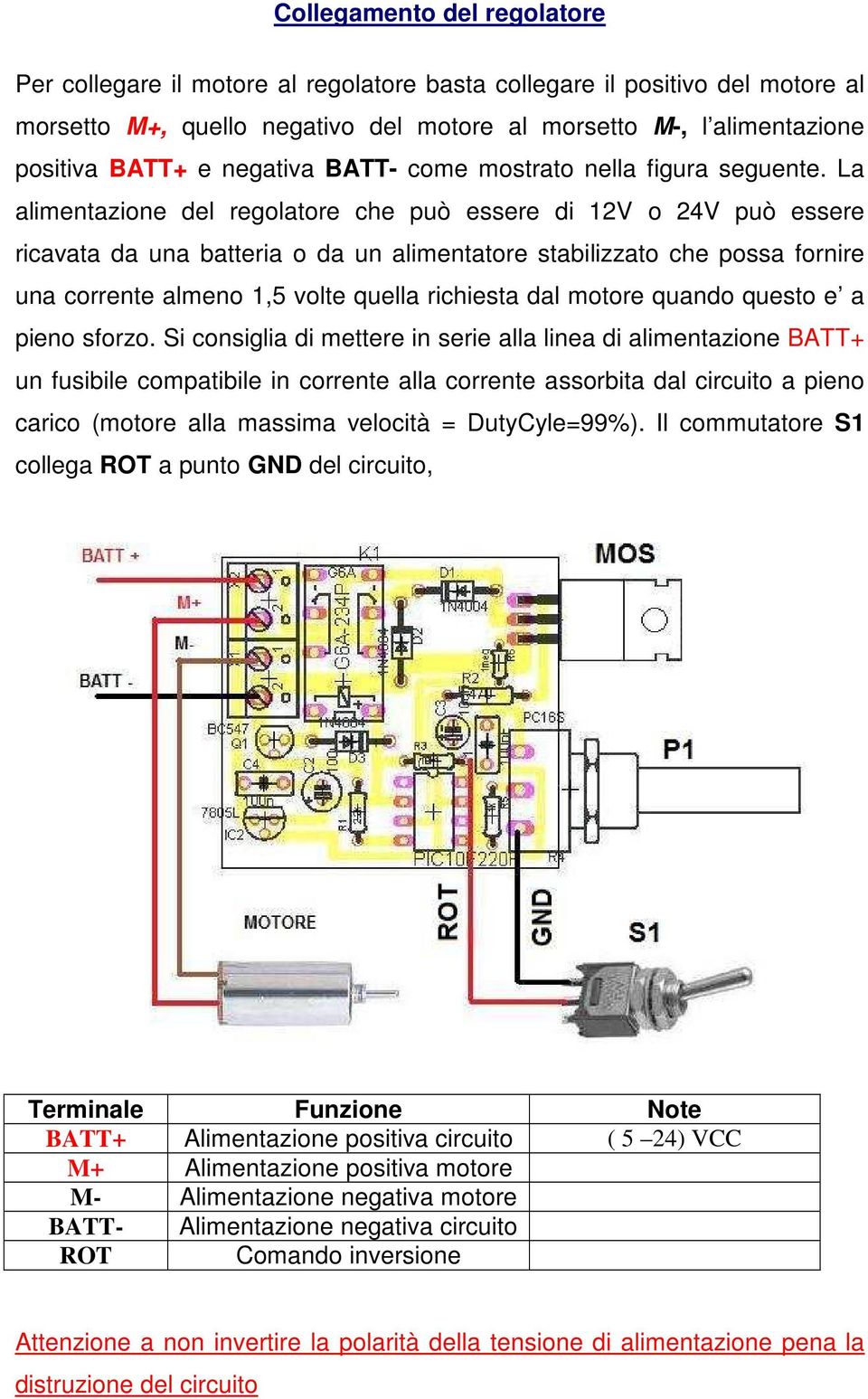 La alimentazione del regolatore che può essere di 12V o 24V può essere ricavata da una batteria o da un alimentatore stabilizzato che possa fornire una corrente almeno 1,5 volte quella richiesta dal