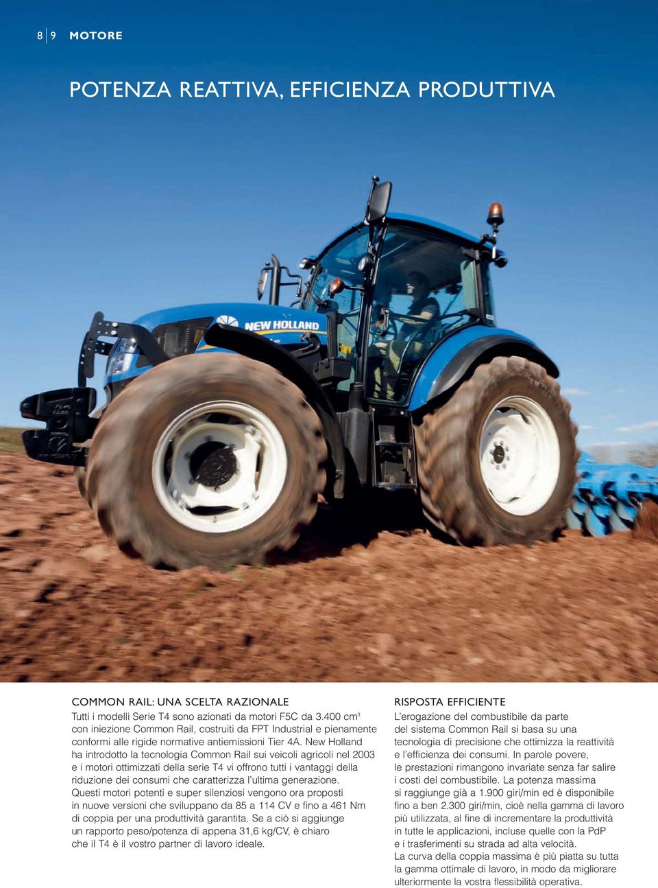 New Holland ha introdotto la tecnologia Common Rail sui veicoli agricoli nel 2003 e i motori ottimizzati della serie T4 vi offrono tutti i vantaggi della riduzione dei consumi che caratterizza l