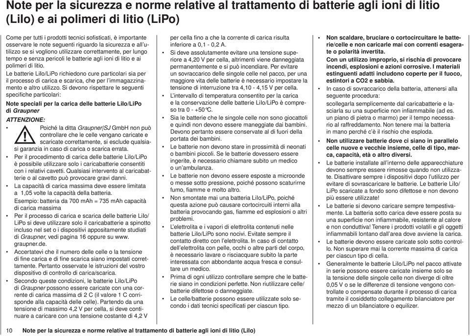 Le batterie LiIo/LiPo richiedono cure particolari sia per il processo di carica e scarica, che per l immagazzinamento e altro utilizzo.