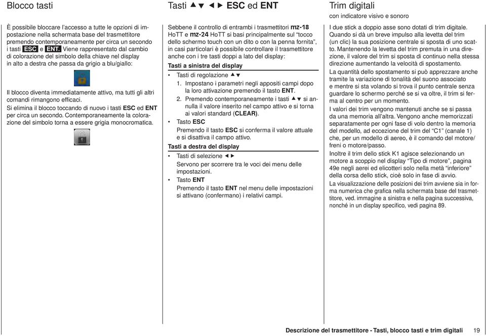 comandi rimangono efficaci. i elimina il blocco toccando di nuovo i tasti EC ed ENT per circa un secondo. Contemporaneamente la colorazione del simbolo torna a essere grigia monocromatica.