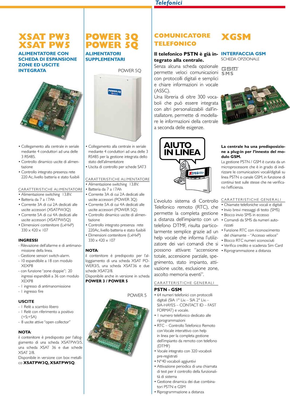 Una libreria di oltre 300 vocaboli che può essere integrata con altri personalizzabili dall installatore, permette di modellare le informazioni della centrale a seconda delle esigenze.