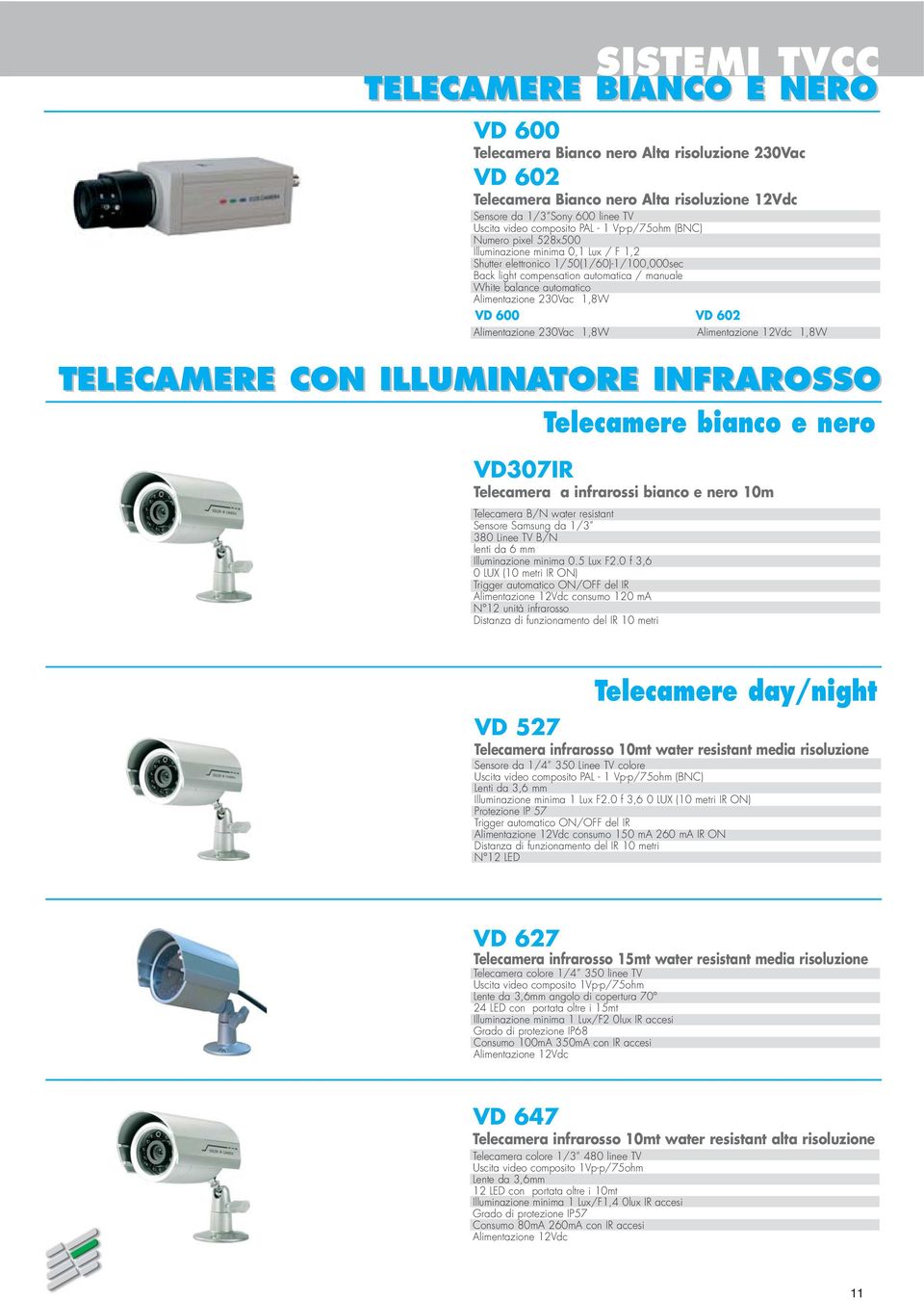 600 VD 602 1,8W 1,8W TELECAMERE CON ILLUMINATORE INFRAROSSO Telecamere bianco e nero VD307IR Telecamera a infrarossi bianco e nero 10m Telecamera B/N water resistant Sensore Samsung da 1/3 380 Linee